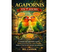 AGAPORNIS EN 7 JOURS: Comment leur apprendre à parler, à jouer et à vivre avec votre famille, même si vous ne savez pas par où commencer !: 9 (inseparable)