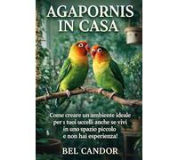 AGAPORNIS IN CASA: Come creare un ambiente ideale per i tuoi uccelli anche se vivi in uno spazio piccolo e non hai esperienza!: 3 (inseparabili)
