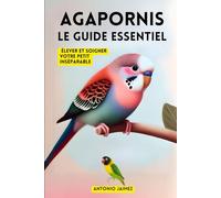 Agapornis, Le Guide Essentiel: Élever Et Soigner Votre Petit Inséparable (inseparable, oiseaux livre, canaris)