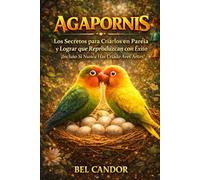 AGAPORNIS: Los Secretos para Criarlos en Pareja y Lograr que Reproduzcan con Éxito ¡Incluso Si Nunca Has Criado Aves Antes!: 7