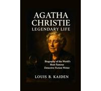Agatha Christie Legendary Life: Biography of the World’s Most Famous Detective Fiction Writer