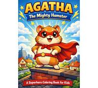 Agatha The Mighty Hamster: A Superhero Coloring Book About Courage, Kindness, and Being Yourself