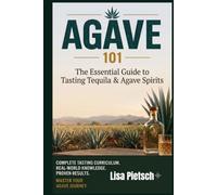 Agave 101: A Beginner's Guide to Tasting Tequila, Mezcal, and the World of Agave Spirits (Agave Today Magazine)
