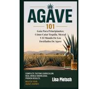 Agave 101: Guía Para Principiantes: Cómo Catar Tequila, Mezcal Y El Mundo De Los Destilados De Agave (Agave Today Magazine)