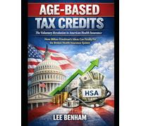 Age-Based Tax Credits: The Voluntary Revolution in American Health Insurance: How Milton Friedman’s Ideas Can Finally Fix the Broken Health Insurance System