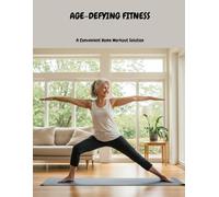 AGE-DEFYING FITNESS A Convenient Home Workout Solution