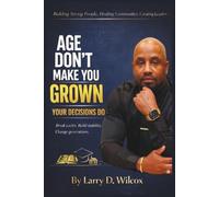 Age Don't Make You Grown, Your Decisions Do: A Blueprint for Stability, Healing, and Legacy