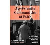 Age-Friendly Communities of Faith: A Guide on How to Serve and Retain Older Congregation Members While Maintaining Church Health