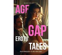 Age Gap Erotic Tales: Old Enough to Be Her Dad - Explicit Adult Sex Short Stories of Professor Student Taboo, Older Woman Younger Man, Daddy Dom Forbidden, Sugar Mama Seduction & More