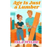 Age Is Just a Lumber: A Steamy Small Town Reverse Age Gap Romance
