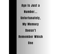Age Is Just a Number... Unfortunately, My Memory Doesn’t Remember Which One: A Hilarious Gift Notebook Journal for Forgetful Friends, Coworkers & ... or Retirement Gag Book for Men & Women