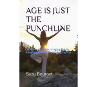 AGE IS JUST THE PUNCHLINE: A Woman’s Guide to Aging Boldly, Laughing Loudly, and Living Lightly