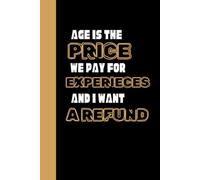 Age is the price we pay for experience and I want a refund: Funny motivation Notebook journal for friends and faimly
