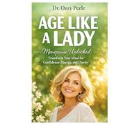 Age Like A Lady: Menopause Unlocked: Transform Your Mind for Confidence, Energy, and Clarity
