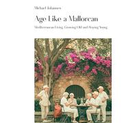 Age Like a Mallorcan: Mediterranean Living. Growing Old and Staying Young.
