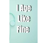 Age Like Fine Wine:Full of Notes and Better With Time: A Hilarious Gift Journal for All Ages and Occasions