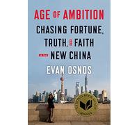 Age of Ambition: Chasing Fortune, Truth, and Faith in the New China: Chasing Fortune, Truth, and Faith in the New China