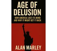 Age of Delusion: How America Lost Its Mind and Why It Might Get It Back