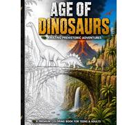 Age of Dinosaurs: Amazing Prehistoric Adventures: A Detailed Coloring Book for Teens and Adults featuring Realistic Dinosaurs, Lush Prehistoric ... Waterfalls, and Exciting Jurassic Scenes