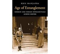 Age of Entanglement: German and Indian Intellectuals across Empire: 183 (Harvard Historical Studies)