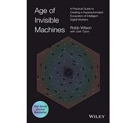 Age of Invisible Machines: A Practical Guide to Creating a Hyperautomated Ecosystem of Intelligent Digital Workers