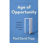 Age of Opportunity, Revised and Expanded: A Biblical Guide to Parenting Teens