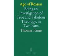 Age of Reason: Being an Investigation of True and Fabulous Theology, in Two Parts
