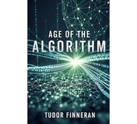 AGE OF THE ALGORITHM: Living, Working, and Thinking in the New Era of Machines (Future Shocked: Humanity's Digital Reckoning)