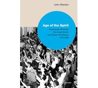 Age of the Spirit: Charismatic Renewal, the Anglo-World, and Global Christianity, 1945-1980