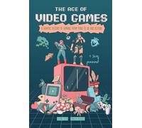 AGE OF VIDEO GAMES GRAPHIC HISTORY OF GAMING: A Graphic History of Gaming from Pong to VR and Beyond