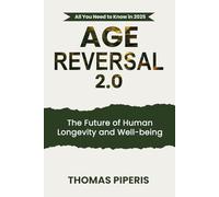 Age Reversal 2.0: The Future of Human Longevity and Well-being: All You Need to Know in 2025 (Data Driven Story Teller: Making Science Approachable for everyone)