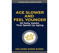 Age Slower and Feel Younger: 28 Daily Habits That Speed Up Aging (The Realities of Getting Older)