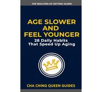 Age Slower and Feel Younger: 28 Daily Habits That Speed Up Aging (The Realities of Getting Older)