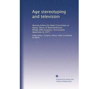 Age stereotyping and television: Hearing before the Select Committee on Aging, House of Representatives, Ninety-fifth Congress, first session, September 8, 1977