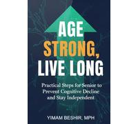 Age Strong, Live Long: Practical Steps for Senior to Prevent Cognitive Decline and Stay Independent: Your Evidence-Based Blueprint for a Sharper Mind, ... (Healthy Aging & Longevity Series)