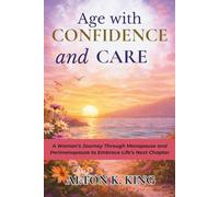 Age with Confidence and Care: A Woman’s Journey Through Menopause and Perimenopause to Embrace Life’s Next Chapter