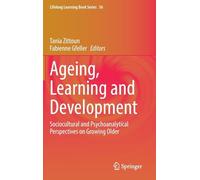 Ageing, Learning and Development: Sociocultural and Psychoanalytical Perspectives on Growing Older: 36 (Lifelong Learning Book Series, 36)