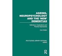Ageing, Neuropsychology and the 'New' Dementias: Definitions, Explanations and Practical Approaches (Routledge Library Editions: Aging)