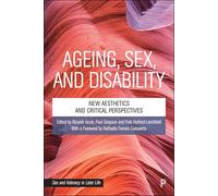 Ageing, Sex and Disability: New Aesthetics and Critical Perspectives (Sex and Intimacy in Later Life)