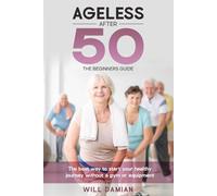 Ageless After 50: The Beginners Guide