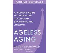 Ageless Aging: A Woman's Guide to Increasing Healthspan, Brainspan, and Lifespan