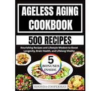 Ageless Aging Cookbook: Nourishing Recipes and Lifestyle Wisdom to Boost Longevity, Brain Health, and lifelong Vitality