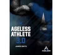 Ageless Athlete 3.0: Advanced Joint-Friendly, Pain-Free Training for the Lifelong Lifter