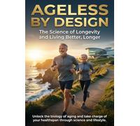 Ageless by Design: The Science of Longevity and Living Better, Longer: Unlock the biology of aging and take charge of your healthspan through science and lifestyle.