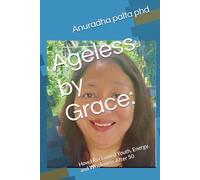 Ageless by Grace:: How I Reclaimed Youth, Energy, and Wholeness After 50