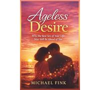 Ageless Desire: Why the Best Sex of Your Life May Still Be Ahead of You (SUPERFLOWBALANCE: The Feminine Art of Reconnection)