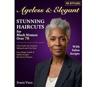 Ageless & Elegant Haircuts for Black Women Over 70: 65 Chic Styles for Natural, Relaxed and Coily Hair - Face Shape Guide and Stylist Scripts for Every Woman