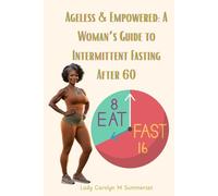 Ageless & Empowered: A Woman’s Guide to Intermittent Fasting After 60