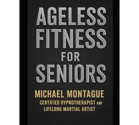 Ageless Fitness For Seniors: Unlock Strength, Sharpen Mindset, and Stand Strong: A Total Wellness Program for Seniors.