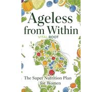 Ageless from Within: The Super Nutrition Plan for Women Over 40 (Anti-aging Guide Series)